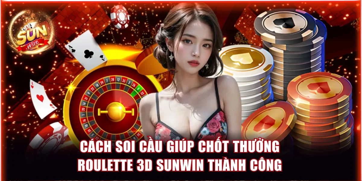 Cách soi cầu giúp chốt thưởng Roulette 3D Sunwin thành công