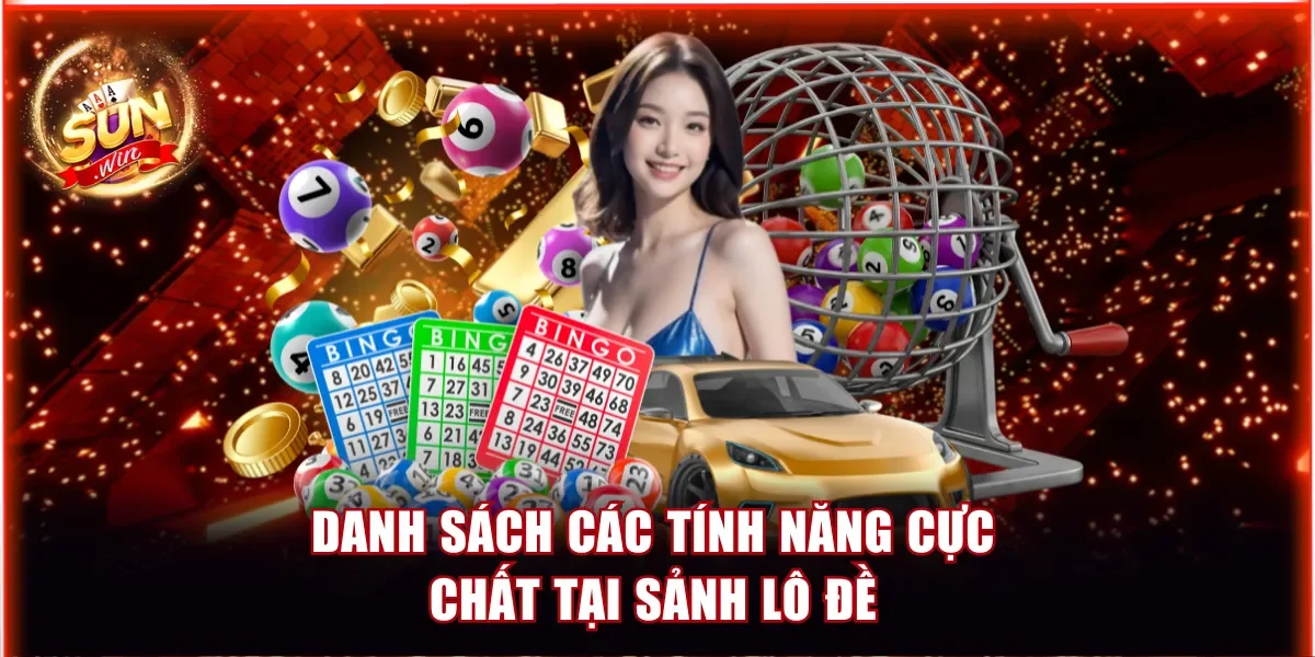 Danh sách các tính năng cực chất tại sảnh lô đề