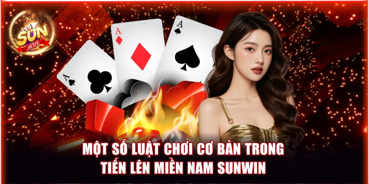 Một số luật chơi cơ bản trong Tiến lên miền Nam Sunwin