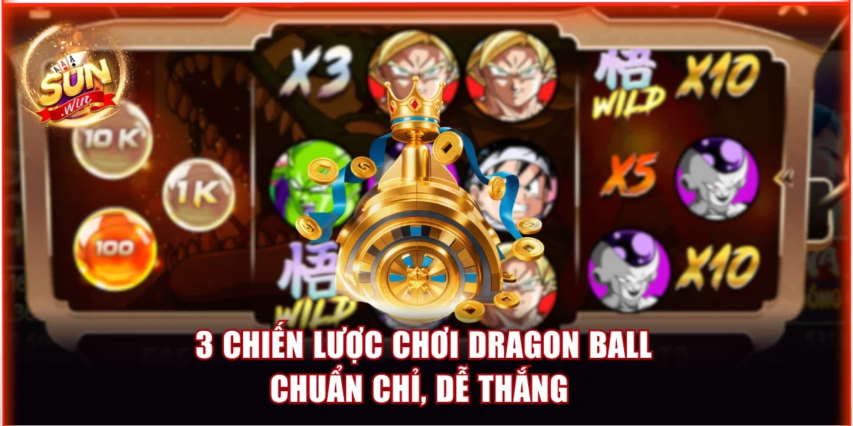 3 chiến lược chơi Dragon Ball chuẩn chỉ, dễ thắng 