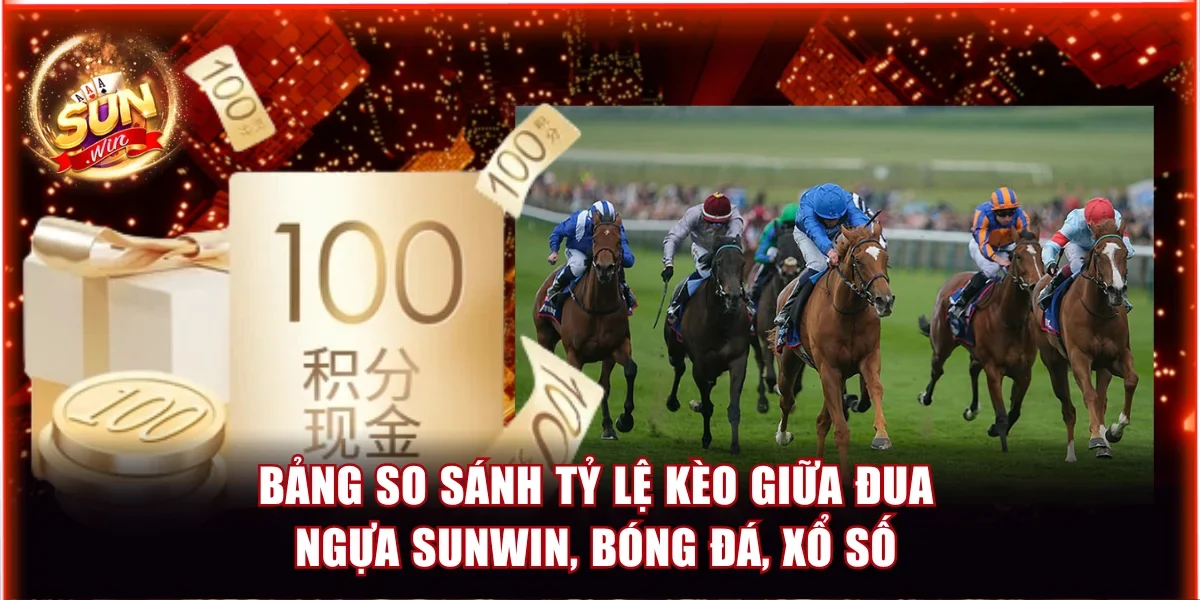 Bảng so sánh tỷ lệ kèo giữa đua ngựa Sunwin, bóng đá, xổ số