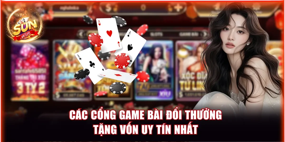 Các cổng game bài đổi thưởng tặng vốn uy tín nhất