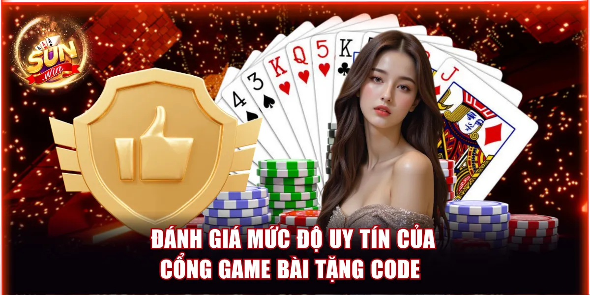 Đánh giá mức độ uy tín của cổng game bài tặng code 