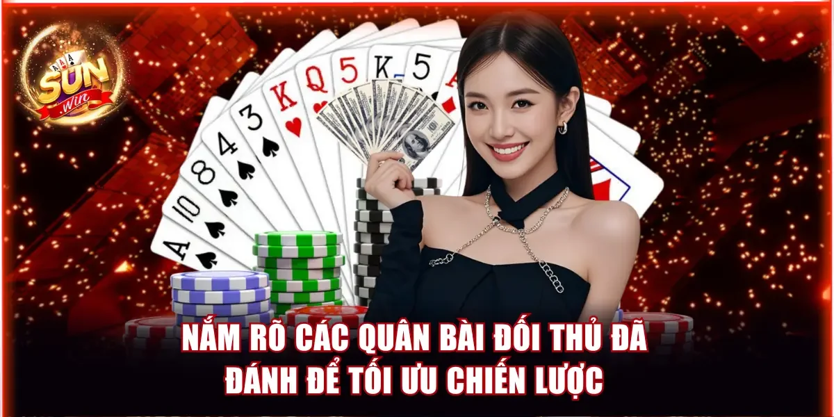 Nắm rõ các quân bài đối thủ đã đánh để tối ưu chiến lược