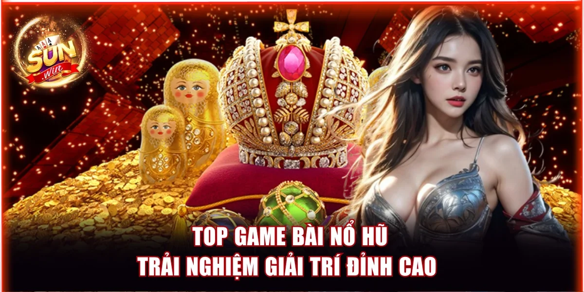 Top Game Bài Nổ Hũ - Trải Nghiệm Giải Trí Đỉnh Cao Nên Thử 1 game bài nổ hũ