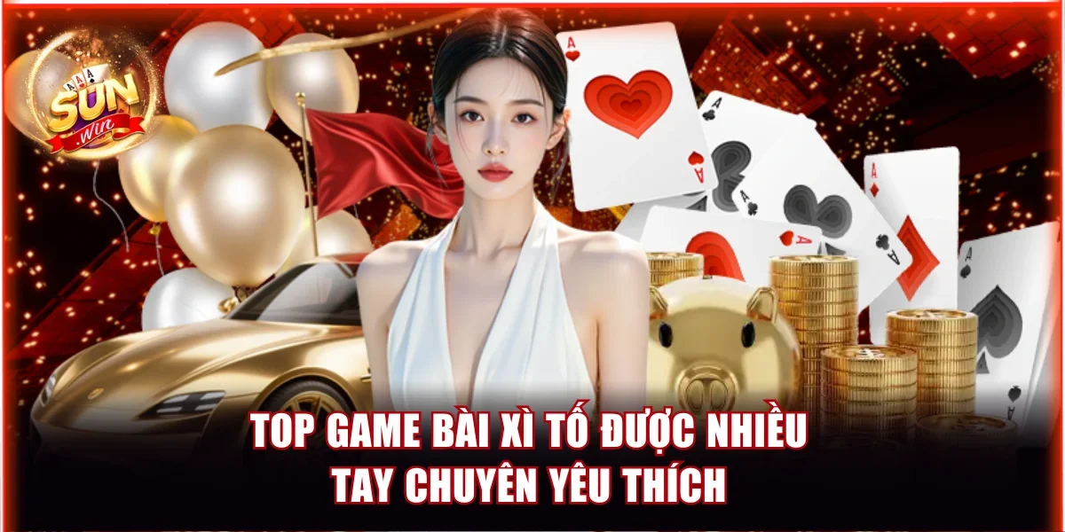 Top game bài xì tố được nhiều tay chuyên yêu thích