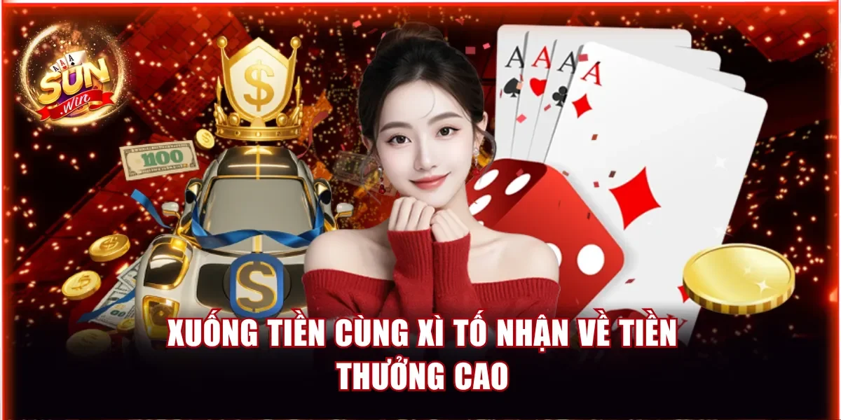 Xuống tiền cùng Xì tố nhận về tiền thưởng cao