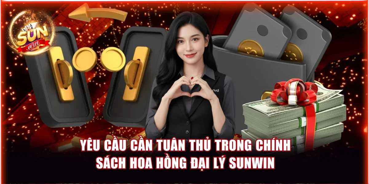 Yêu cầu cần tuân thủ trong chính sách hoa hồng đại lý Sunwin