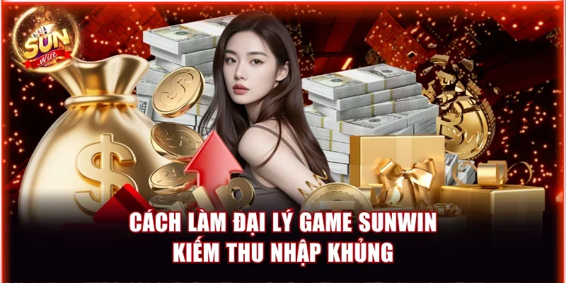 Cách Làm Đại Lý Game Sunwin Kiếm Thu Nhập Khủng Mỗi Tháng 1 đại lý game Sunwin
