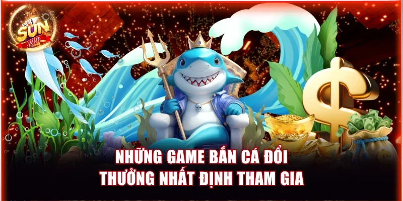 Điểm Danh Top Game Bắn Cá Đổi Thưởng Được Săn Đón 2 Những game bắn cá đổi thưởng nhất định tham gia