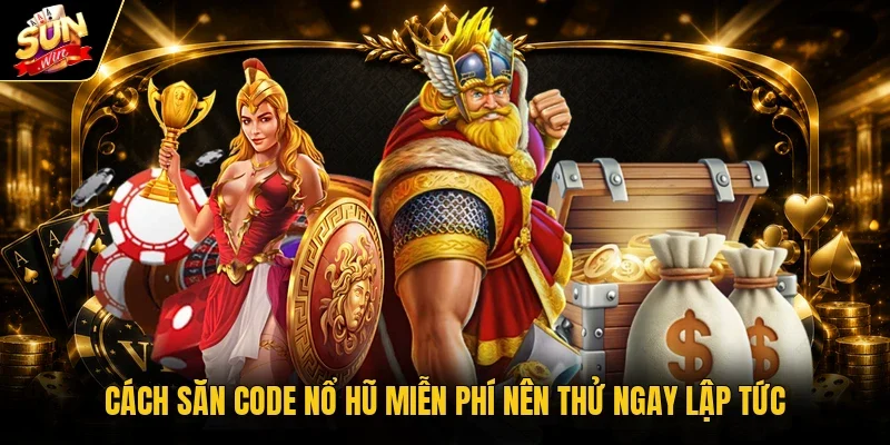 cách săn code nổ hũ miễn phí nên thử ngay lập tức