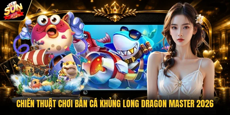 Chiến thuật chơi bắn cá khủng long Dragon Master