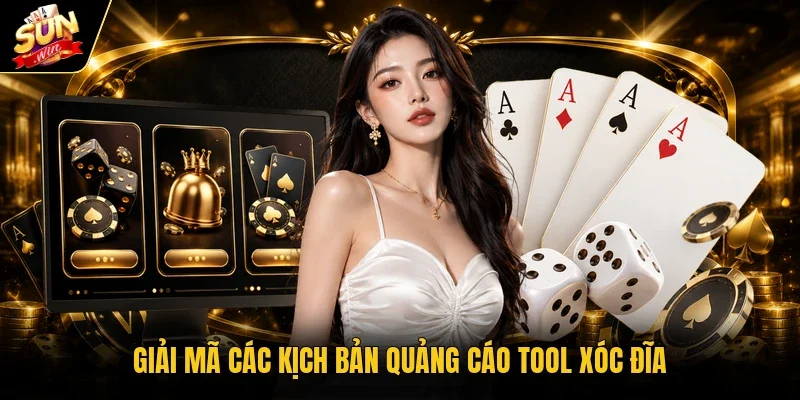 Giải mã các kịch bản quảng cáo tool Xóc đĩa
