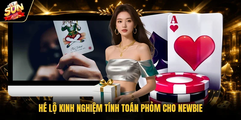 Hé lộ kinh nghiệm tính toán Phỏm