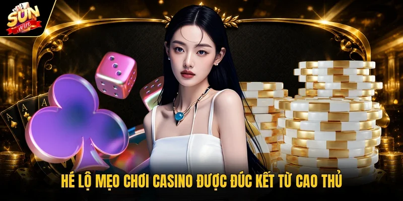 Mẹo Chơi Casino Giúp Kiểm Soát Vốn, Chọn Bàn Hiệu Quả Hơn 3 Hé lộ mẹo chơi casino được đúc kết từ cao thủ