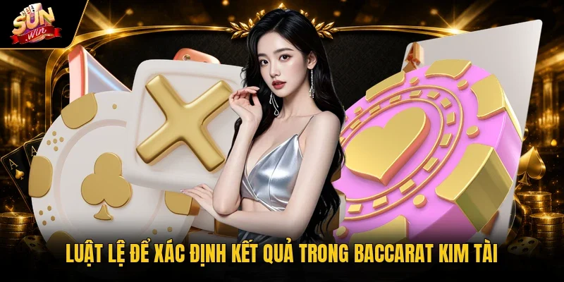 Luật lệ để xác định kết quả trong baccarat Kim Tài