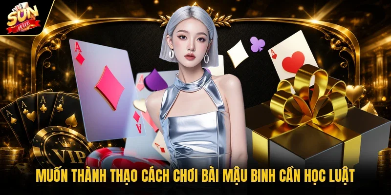 Muốn thành thạo cách chơi bài Mậu Binh cần học luật