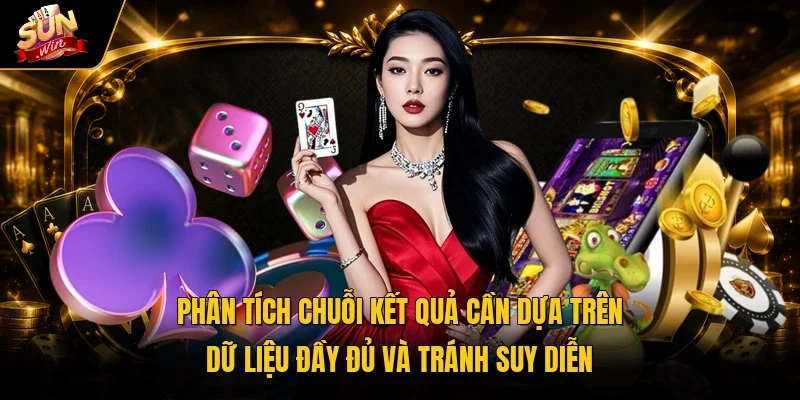 Phân tích chuỗi kết quả cần dựa trên dữ liệu đầy đủ và tránh suy diễn