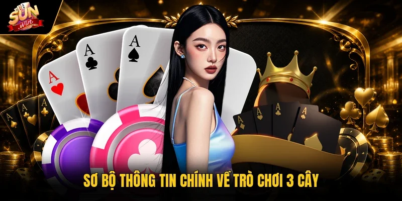 Luật Chơi 3 Cây Sunwin - Nắm Quy Tắc, Hiểu Cách Tính Điểm 2 Sơ bộ thông tin chính về trò chơi 3 cây