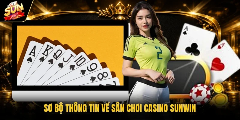 Mẹo Chơi Casino Giúp Kiểm Soát Vốn, Chọn Bàn Hiệu Quả Hơn 2 Sơ bộ thông tin về sân chơi casino Sunwin