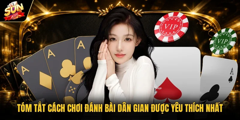 Tóm tắt cách chơi đánh bài dân gian được yêu thích nhất