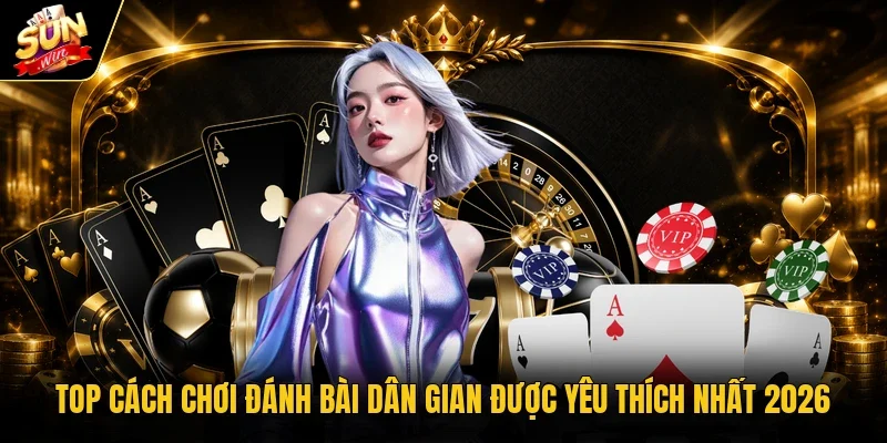 cách chơi đánh bài dân gian được yêu thích nhất